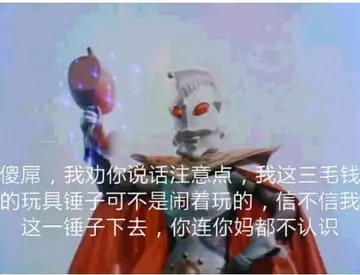 奥特曼00292-傻屌我劝你说话注意点我这三毛钱的玩具锤子可不是闹着玩的信不信我这一锤子下去你连妈都不认识